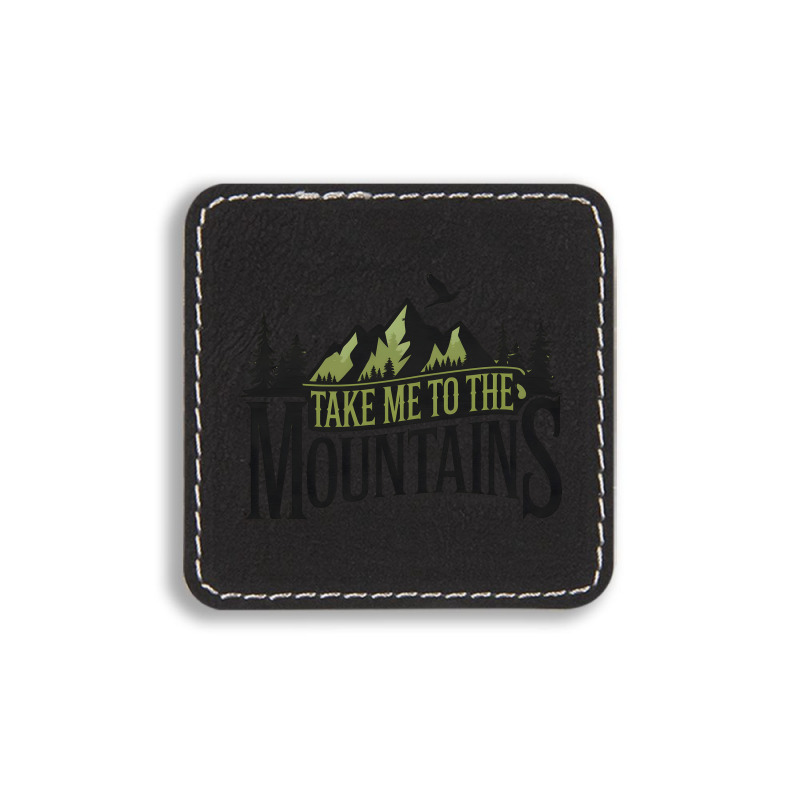 Take Me To The Mountains Square Leatherette Patch | Artistshot