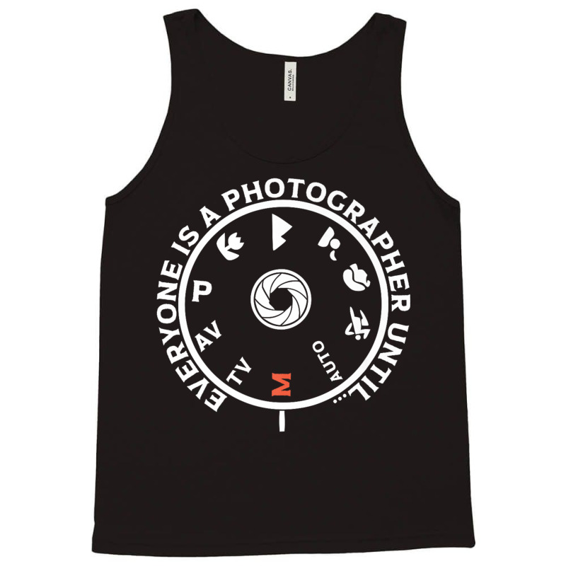 Everyone Is A Photographer Until Tank Top | Artistshot