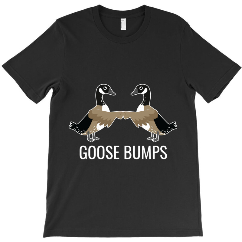 Goose Bumps T-shirt | Artistshot