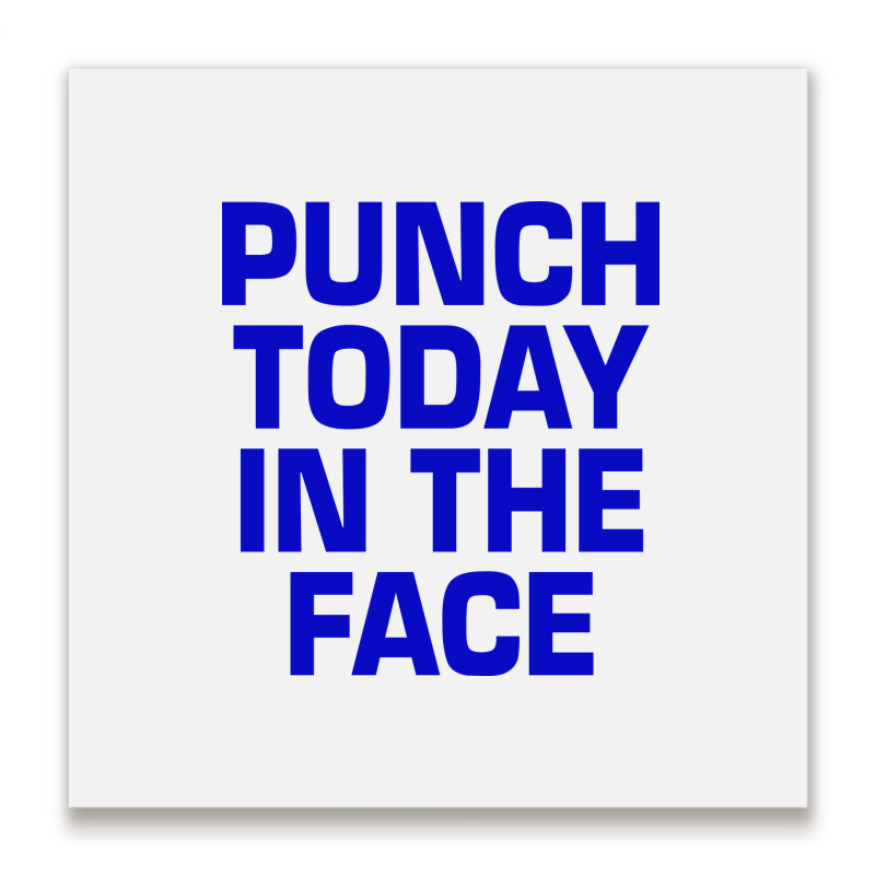 Punch Today In The Face Metal Print Square | Artistshot