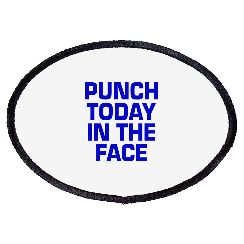 Punch Today In The Face Oval Patch | Artistshot