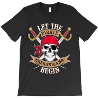 Let The Pirate Shenanigans Begin T-shirt | Artistshot