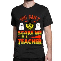 You Can't Scare Me I'm A Teacher Classic T-shirt | Artistshot