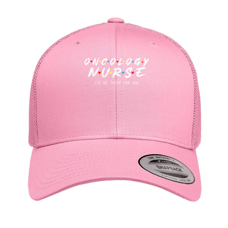 Oncology Nurse I'll Be There For You Oncology Nurse Life T Shirt Retro Trucker Cap by cm-arts | Artistshot