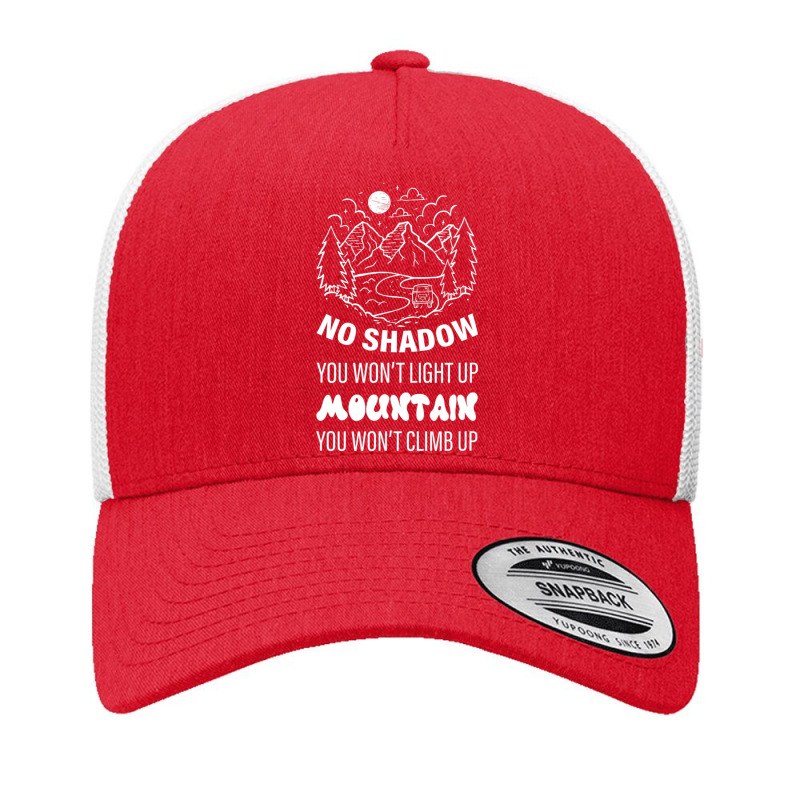 No Shadow You Won't Light Up, Mountain You Won't Climb Up Yupoong Trucker Cap by cm-arts | Artistshot