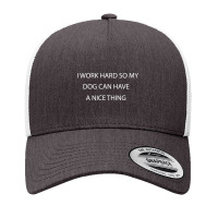 I Work Hard So My Dog Can Have A Nice Thing, Funny Shirt For Dog Lover Yupoong Trucker Cap | Artistshot