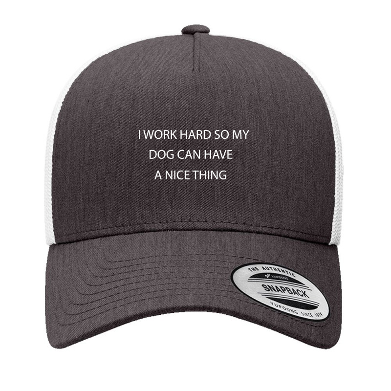 I Work Hard So My Dog Can Have A Nice Thing, Funny Shirt For Dog Lover Yupoong Trucker Cap by Kanmopsuk45 | Artistshot