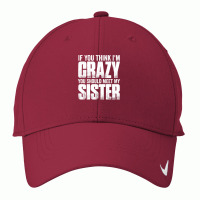 If You Think I M Crazy You Should Meet My Sister Nike Dri-fit Cap | Artistshot