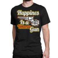 Happines Is A Warm Gun Classic T-shirt | Artistshot