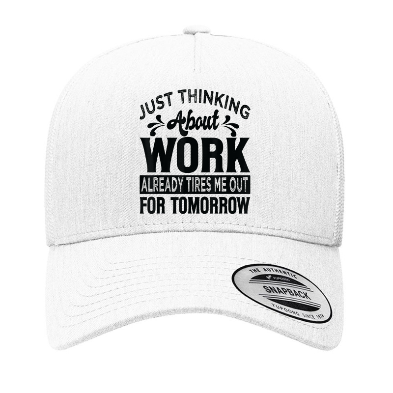 Just Thinking About Work Already Tires Me Out For Tomorrow T Shirt Yupoong Trucker Cap by alyshasur9x | Artistshot