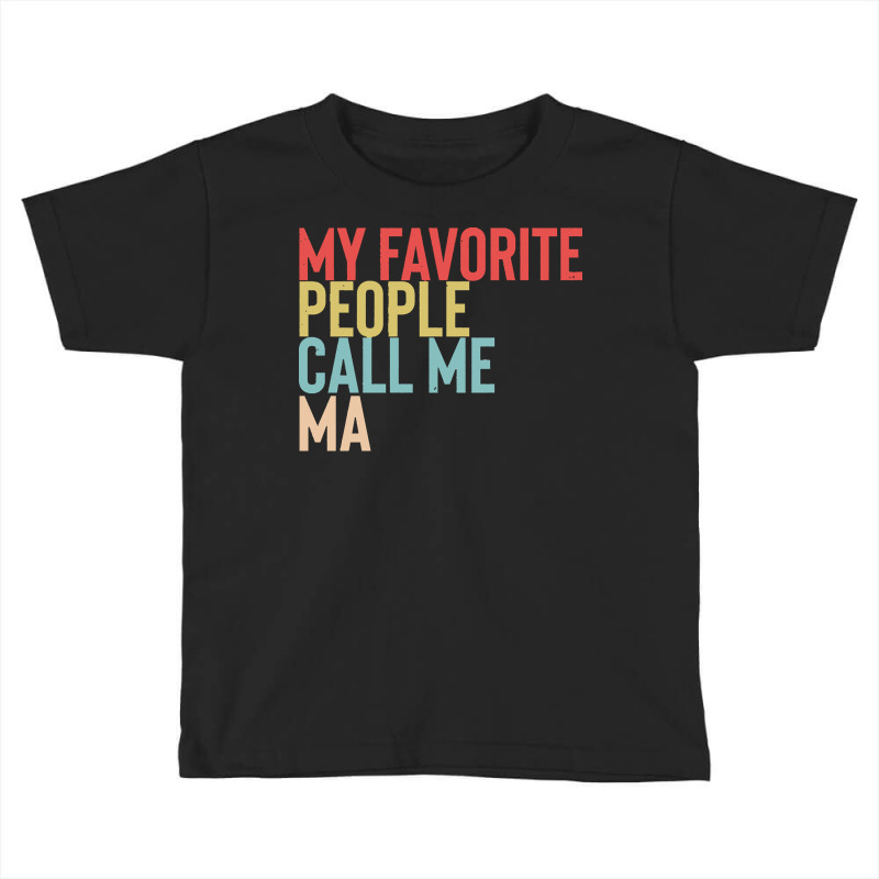 Mothers Day Gift Ideas T  Shirt My Favorite People Calls Me Ma Shirt F Toddler T-shirt by agealthough | Artistshot