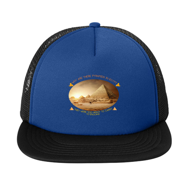 Why Are There Pyramids In Egypt They Were Too Heavy To Carry To Englan Foam Snapback hat by cm-arts | Artistshot