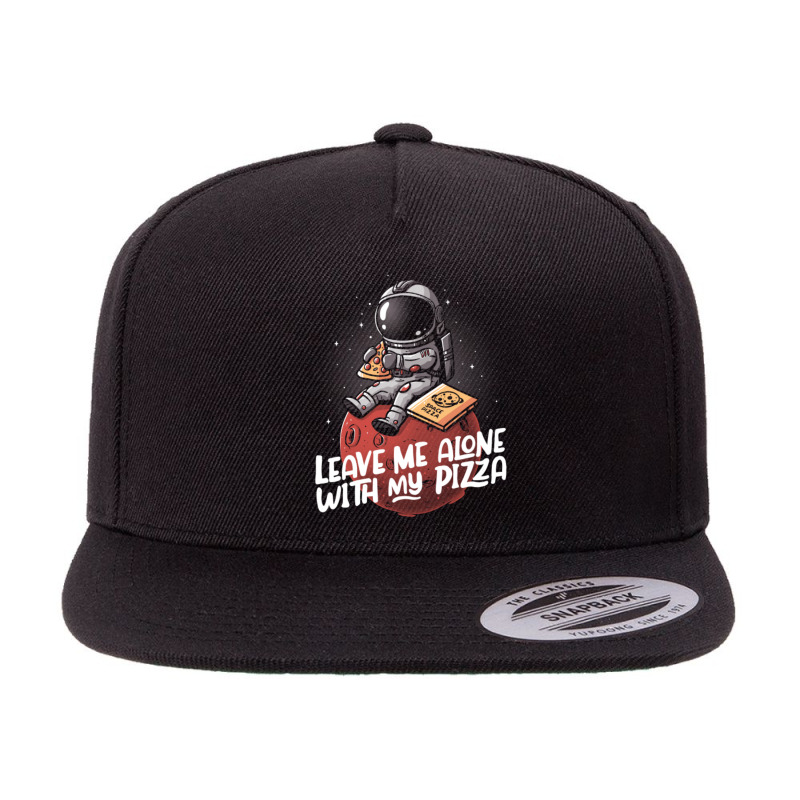 Leave Me Alone With My Pizza - Funny Space Astronaut Gift 5 Panel Snapback Cap | Artistshot