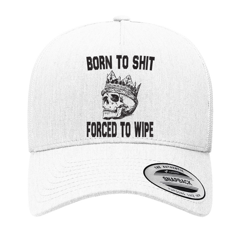 Born To Shit Forced To Wipe - Funny Skull Nihilism Yupoong Trucker Cap by KRYSTALVIGIL | Artistshot