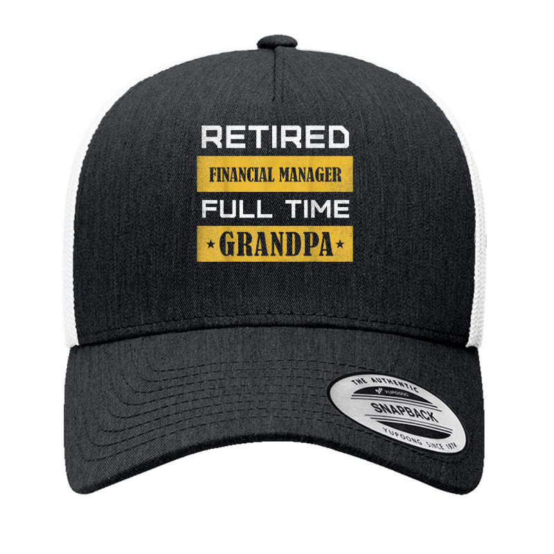 Mens Retired Financial Manager Full Time Grandpa T Shirt Yupoong Trucker Cap by alyshasur9x | Artistshot