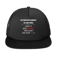 My Positive Energy Is Like Soda Normal Then Light & Now Zero T Shirt Foam Snapback Hat | Artistshot