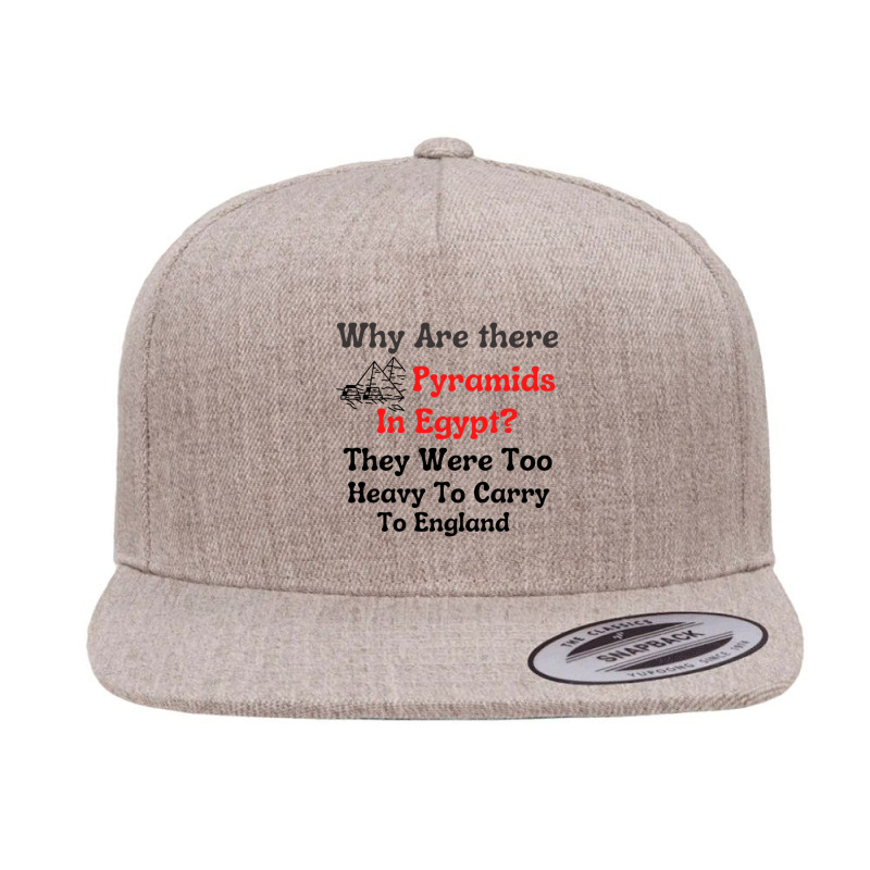 Why Are There Pyramids In Egypt  They Were Too Heavy To Carry To Engla 5 Panel Snapback Cap | Artistshot