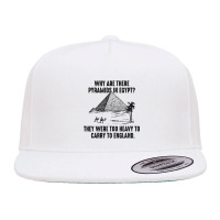 Why Are There Pyramids In Egypt They Were Too Heavy To Carry To Englan 5 Panel Snapback Cap | Artistshot