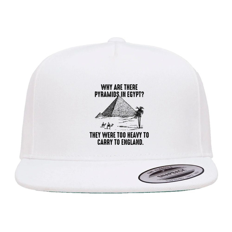 Why Are There Pyramids In Egypt They Were Too Heavy To Carry To Englan 5 panel snapback cap by cm-arts | Artistshot