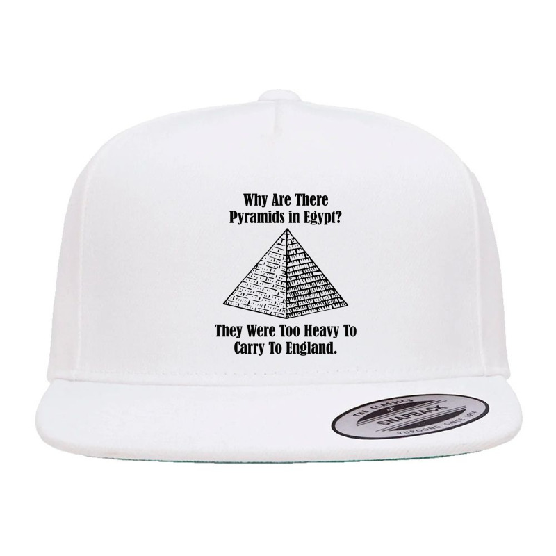 Why Are There Pyramids In Egypt They Were Too Heavy To Carry To Englan 5 Panel Snapback Cap | Artistshot