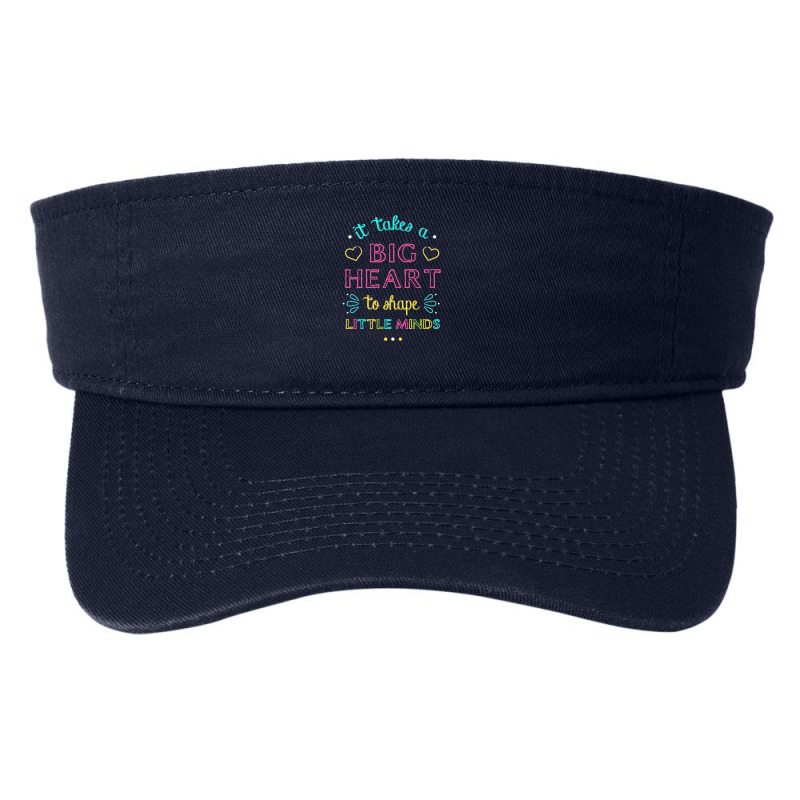 It Takes A Big Heart To Shape Little Minds Teacher Fashion Visor by LembckeAleeya | Artistshot