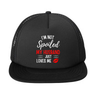 Womens I'm Not Spoiled My Husband Just Loves Me Wife Foam Snapback Hat | Artistshot