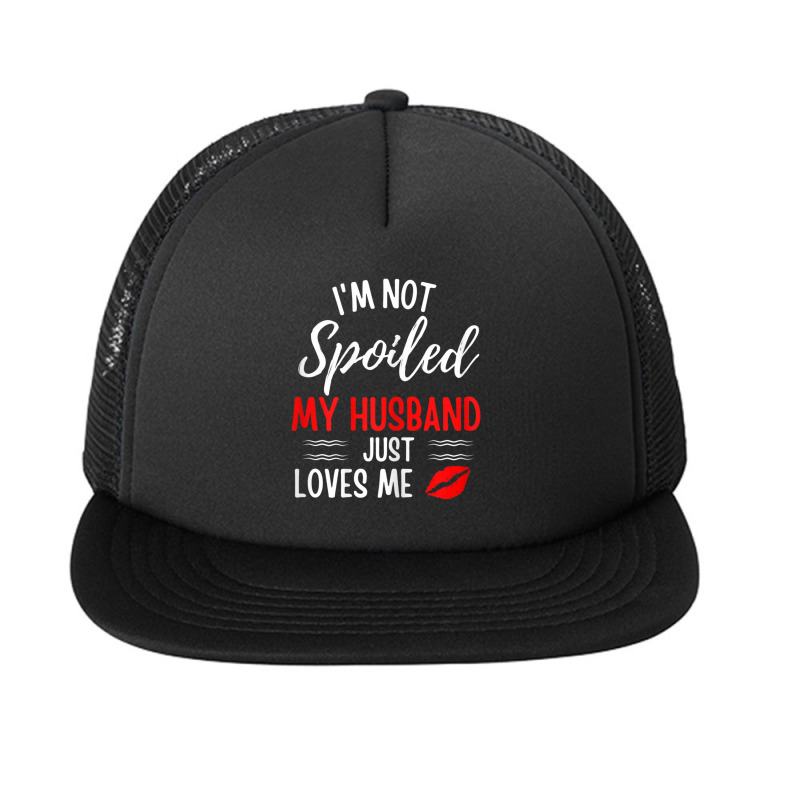 Womens I'm Not Spoiled My Husband Just Loves Me Wife Foam Snapback hat by cm-arts | Artistshot