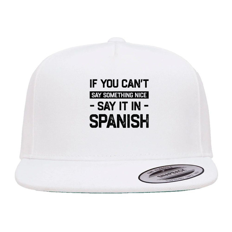 If You Can't Say Nice Say It In Spanish Funny Panamanian T Shirt 5 panel snapback cap by cm-arts | Artistshot