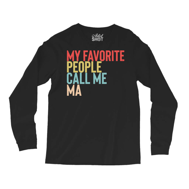 Mothers Day Gift Ideas T  Shirt My Favorite People Calls Me Ma Shirt F Long Sleeve Shirts by jaycee32830 | Artistshot