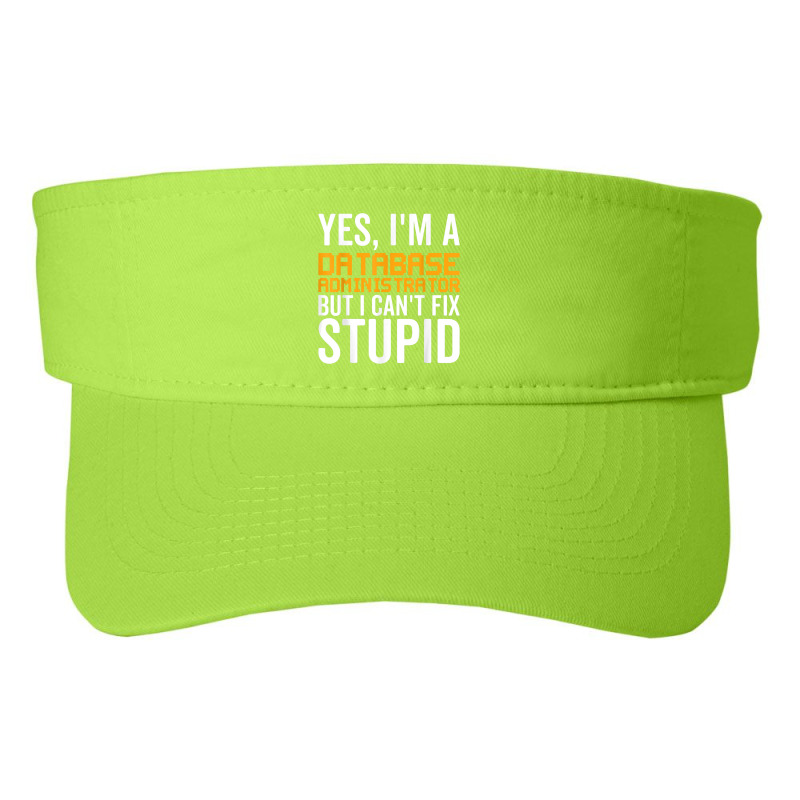 I Can't Fix Stupid   Funny Database Administrator Fashion Visor by Shirts | Artistshot