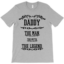 the man  the myth   the legend - daddy T-Shirt | Artistshot