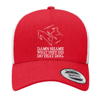 Dog Quote I Damn Shame What They Did To That Dog Yupoong Trucker Cap | Artistshot