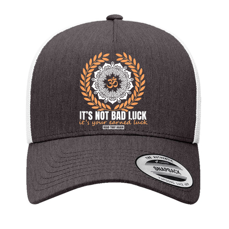 It's Not Bad Luck It's Your Earned Luck Man Woman Gift Yupoong Trucker Cap by Posh | Artistshot