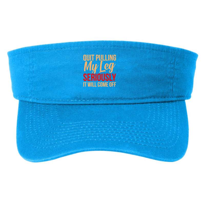 Quit Pulling My Leg Funny Ampu Prosthetic Surgery Graphic Fashion Visor by cm-arts | Artistshot