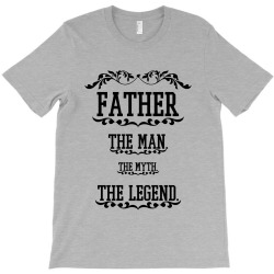 the man  the myth   the legend - father T-Shirt | Artistshot