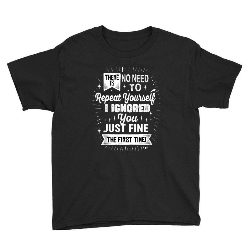 There Is No Need To Repeat Yourself I Ignored You Just Fine The First Youth Tee | Artistshot