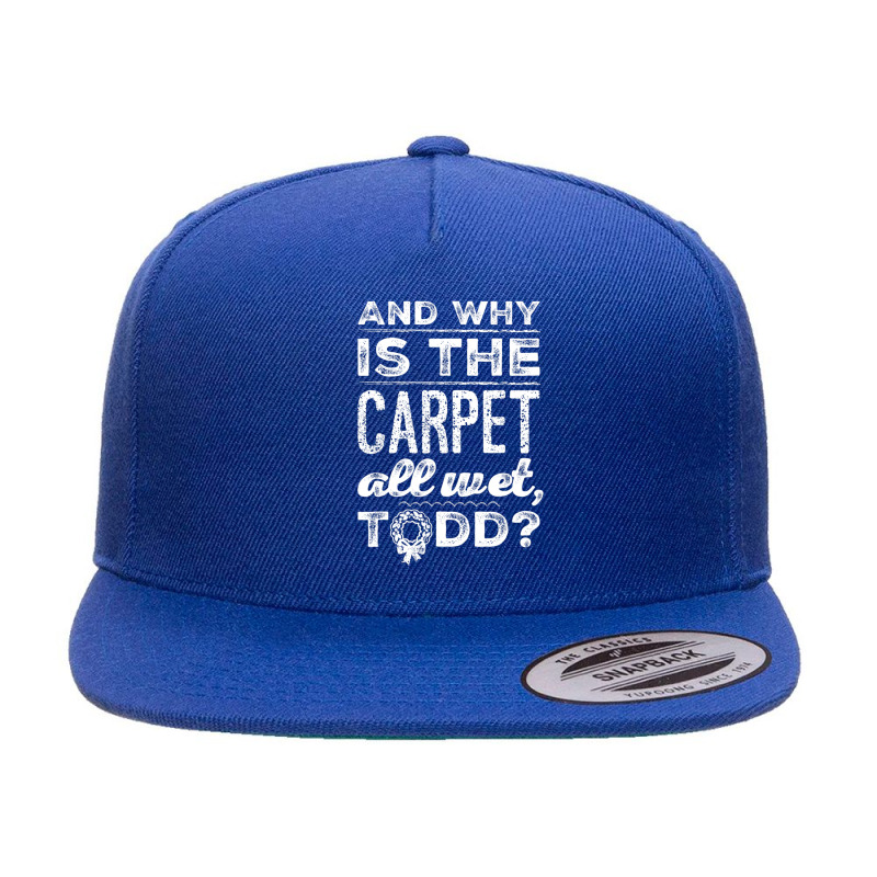 And Why Is The Carpet All Wet, Todd 5 panel snapback cap by cm-arts | Artistshot