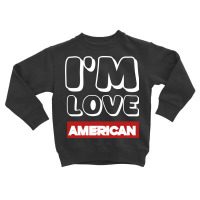 I Love American Toddler Sweatshirt | Artistshot