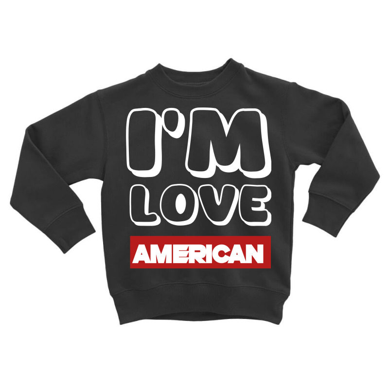 I Love American Toddler Sweatshirt by Ali | Artistshot