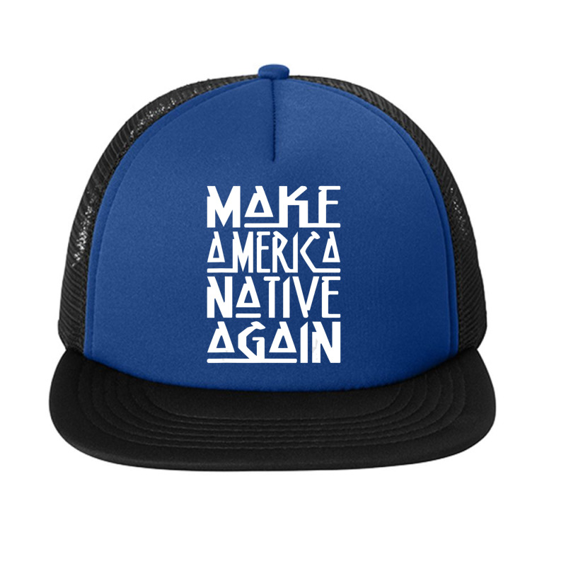 Make America Native Again Political Foam Snapback hat by MargueriteThomas | Artistshot