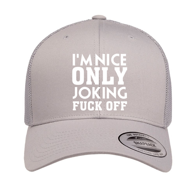 I_m Nice Only Joking Fuck Off, Funny Saying, Gift Idea Retro Trucker Cap by HISHIMUCHILDRESS | Artistshot