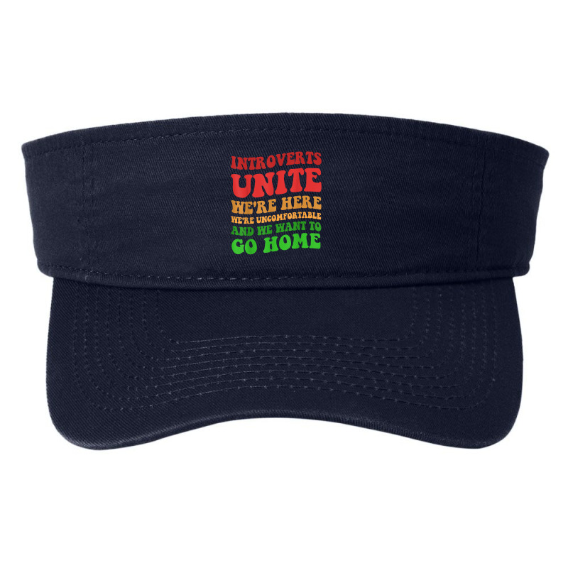 Introverts Unite We're Here Uncomfortable Want To Go Home T Shirt Fashion Visor by cm-arts | Artistshot