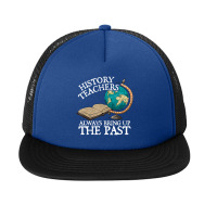 History Teachers Always Bring Up The Past Foam Snapback Hat | Artistshot