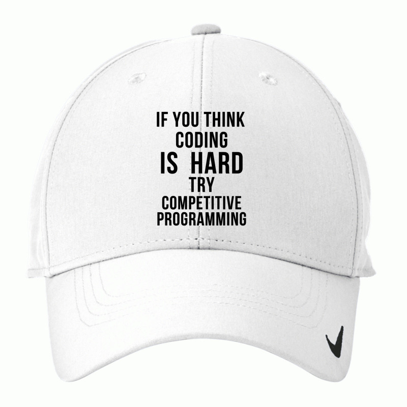 If You Think Coding Is Hard, Try Competitive Programming Nike Dri-FIT Cap by KEITHSHAPIRO | Artistshot