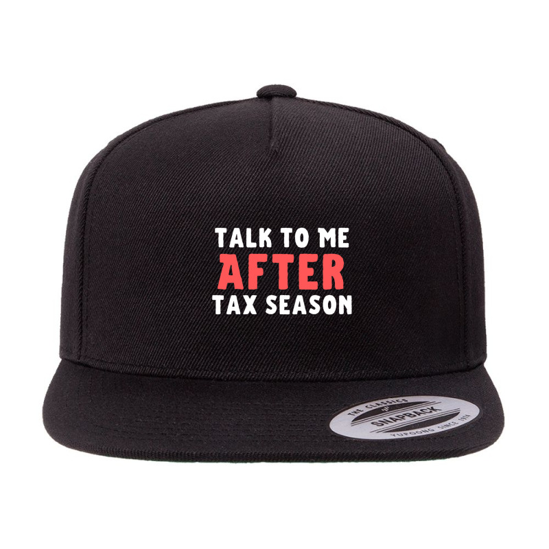 Talk To Me After Tax Season Funny Gift For Him 5 panel snapback cap by cm-arts | Artistshot