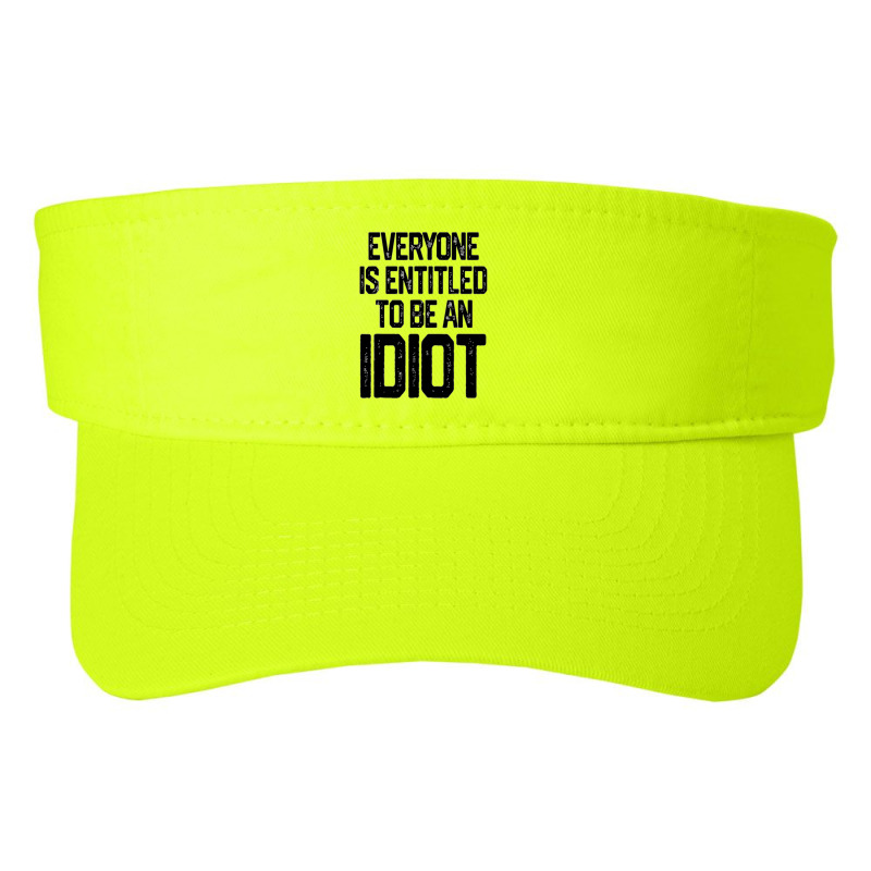 Everyone Is Entitled To Be An Idiot (3) Fashion Visor by JULIUSGERADEAU | Artistshot