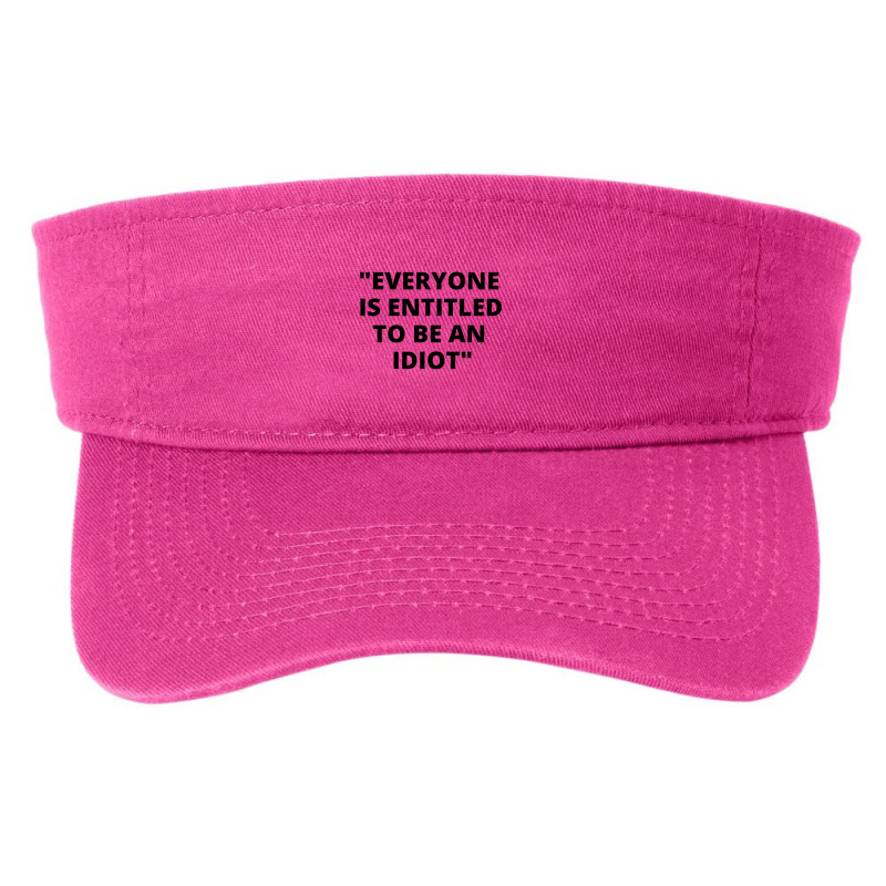 Everyone Is Entitled To Be An Idiot Black  Cool And Funny Quotes Fashion Visor by JULIUSGERADEAU | Artistshot