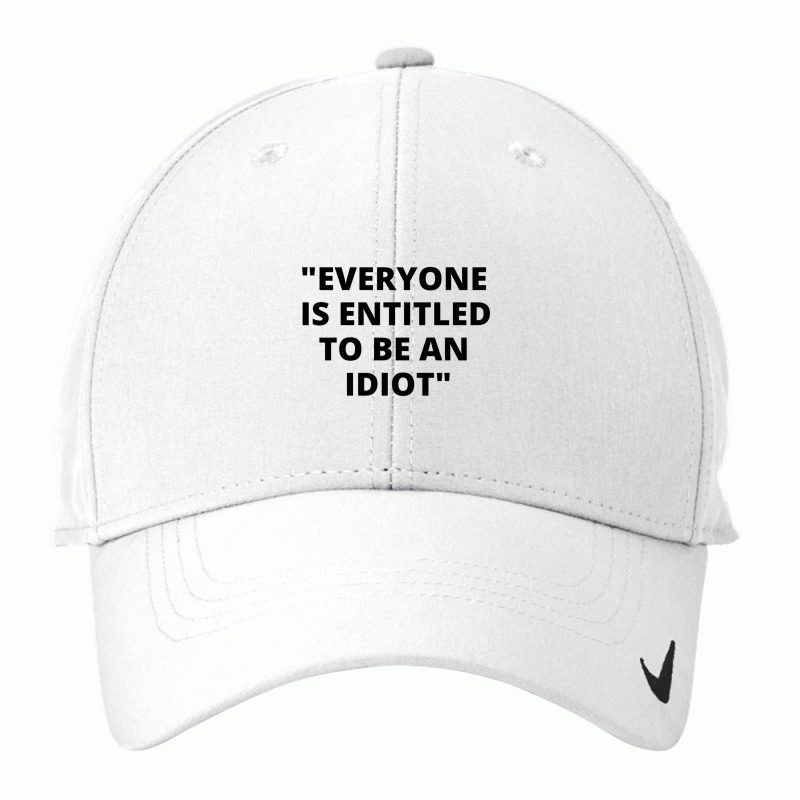 Everyone Is Entitled To Be An Idiot Black  Cool And Funny Quotes Nike Dri-FIT Cap by JULIUSGERADEAU | Artistshot