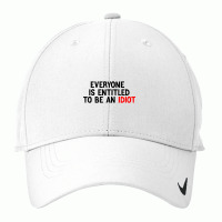 Everyone Is Entitled To Be An Idiot Funny (3) Nike Dri-fit Cap | Artistshot