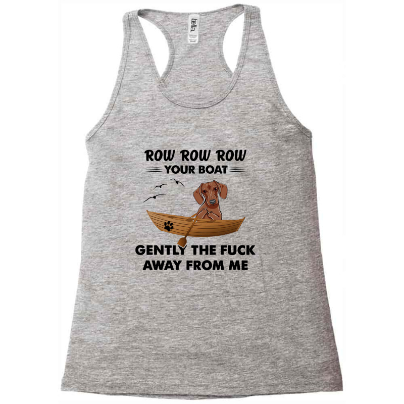 Dachshund   Row Row Row Your Boat Gently The Fuck Away From Me Racerback Tank by vip.pro123 | Artistshot